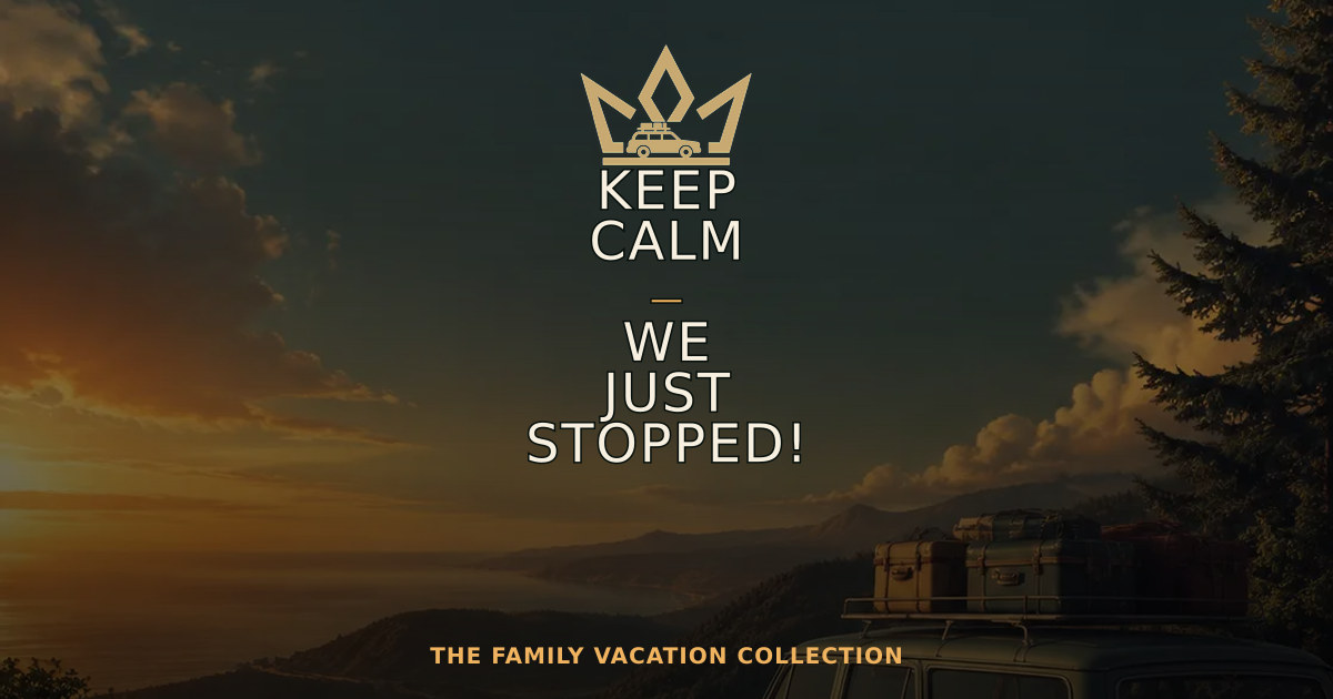 KEEP CALM — WE JUST STOPPED! — Family Vacation Crown design